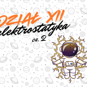 Kurs Elektrostatyka (część 2) - przewodniki, izolatory, kondensatory
